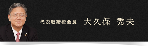 代表取締役会長 大久保 秀夫